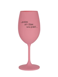 PROTOŽE BÝT ČÍŠNÍK NENÍ PRDEL - růžová sklenice na víno 350 ml