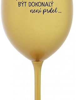 ...PROTOŽE BÝT DOKONALÝ NENÍ PRDEL... - zlatá sklenice na víno 350 ml