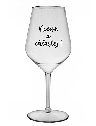 NEČUM A CHLASTEJ! - čirá nerozbitná sklenice na víno 470 ml