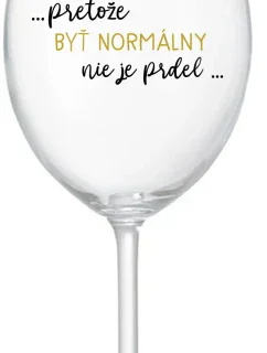 ...PRETOŽE BYŤ NORMÁLNY NIE JE PRDEL... - priehľadný pohár na víno 350 ml