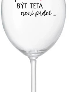 ...PROTOŽE BÝT TETA NENÍ PRDEL... - čirá sklenice na víno 350 ml