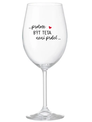 ...PROTOŽE BÝT TETA NENÍ PRDEL... - čirá sklenice na víno 350 ml ...PROTOŽE BÝT TETA NENÍ PRDEL... - čirá sklenice na víno 350 ml