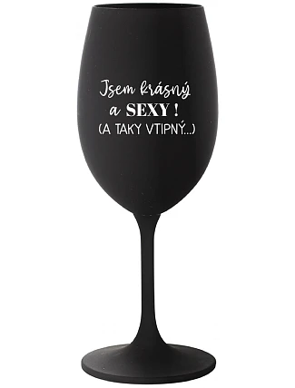 JSEM KRÁSNÝ A SEXY! (A TAKY VTIPNÝ...) - černá sklenice na víno 350 ml