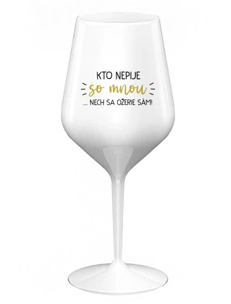KTO NEPIJE SO MNOU...NECH SA OŽERIE SÁM! - biely nerozbitný pohár na víno 470 ml