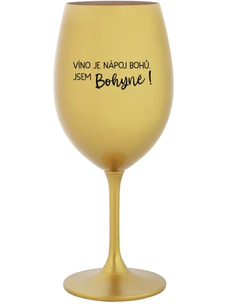VÍNO JE NÁPOJ BOHŮ. JSEM BOHYNĚ! - zlatá sklenice na víno 350 ml