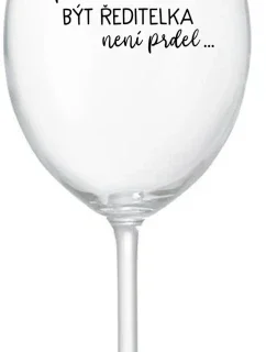...PROTOŽE BÝT ŘEDITELKA NENÍ PRDEL... - čirá sklenice na víno 350 ml