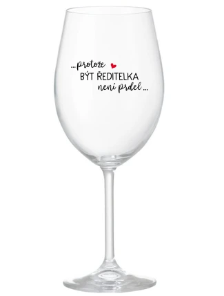 ...PROTOŽE BÝT ŘEDITELKA NENÍ PRDEL... - čirá sklenice na víno 350 ml ...PROTOŽE BÝT ŘEDITELKA NENÍ PRDEL... - čirá sklenice na víno 350 ml