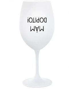 MÁM DOPITO! - bílá  sklenice na víno 350 ml