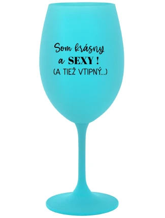 SOM KRÁSNY A SEXY! (A TIEŽ VTIPNÝ...) - tyrkysový pohár na víno 350 ml SOM KRÁSNY A SEXY! (A TIEŽ VTIPNÝ...) - tyrkysový pohár na víno 350 ml