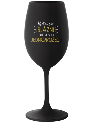 VŠETCI SÚ BLÁZNI...IBA JA SOM JEDNOROŽEC! - čierny pohár na víno 350 ml