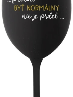 ...PRETOŽE BYŤ NORMÁLNY NIE JE PRDEL.... - čierny pohár na víno 350 ml