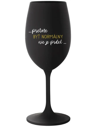 ...PRETOŽE BYŤ NORMÁLNY NIE JE PRDEL.... - čierny pohár na víno 350 ml