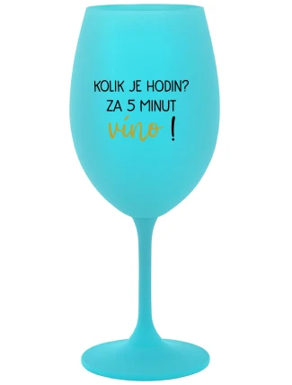 KOLIK JE HODIN? ZA 5 MINUT VÍNO! - tyrkysová sklenice na víno 350 ml