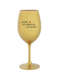 PROTOŽE BÝT BRUNETKA NENÍ PRDEL - zlatá sklenice na víno 350 ml