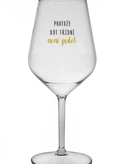 PROTOŽE BÝT TŘÍDNÍ NENÍ PRDEL - čirá nerozbitná sklenice na víno 470 ml