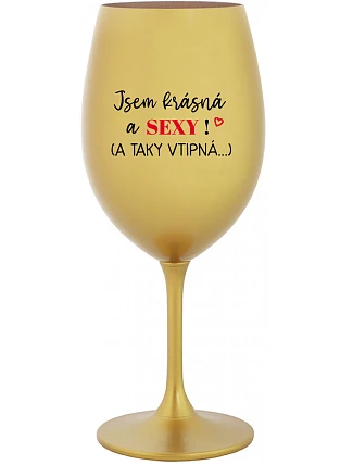 JSEM KRÁSNÁ A SEXY! (A TAKY VTIPNÁ...) - zlatá sklenice na víno 350 ml