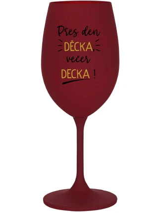 PŘES DEN DĚCKA, VEČER DECKA! - bordo sklenice na víno 350 ml PŘES DEN DĚCKA, VEČER DECKA! - bordo sklenice na víno 350 ml