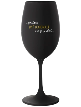 ...PRETOŽE BYŤ DOKONALÝ NIE JE PRDEL... - čierny pohár na víno 350 ml ...PRETOŽE BYŤ DOKONALÝ NIE JE PRDEL... - čierny pohár na víno 350 ml