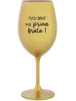 TVOJ BRAT MÁ PRIMA BRATA!- zlatý pohár na víno 350 ml TVOJ BRAT MÁ PRIMA BRATA!- zlatý pohár na víno 350 ml
