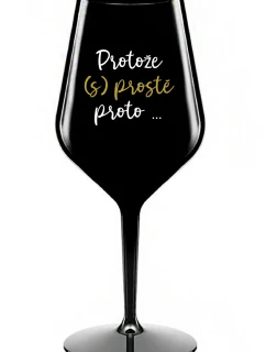PROTOŽE (S)PROSTĚ PROTO... - černá nerozbitná sklenice na víno 470 ml