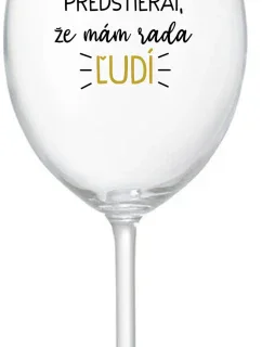 UŽ MA NEBAVÍ PREDSTIERAŤ, ŽE MÁM RADA ĽUDÍ - priehľadný pohár na víno 350 ml