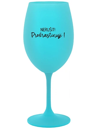 NERUŠIT! PROKRASTINUJI! - tyrkysová sklenice na víno 350 ml