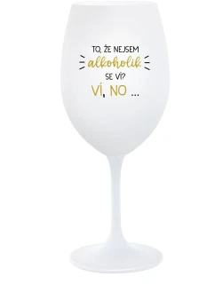 TO, ŽE NEJSEM ALKOHOLIK SE VÍ? VÍ, NO... - bílá sklenice na víno 350 ml