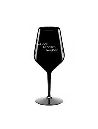 PROTOŽE BÝT SOUSED NENÍ PRDEL - černá nerozbitná sklenice na víno 470 ml