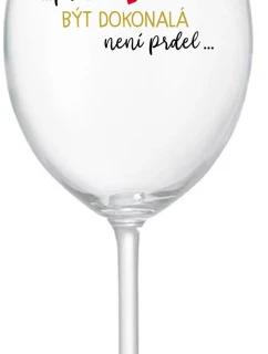 ...PROTOŽE BÝT DOKONALÁ NENÍ PRDEL... - čirá sklenice na víno 350 ml