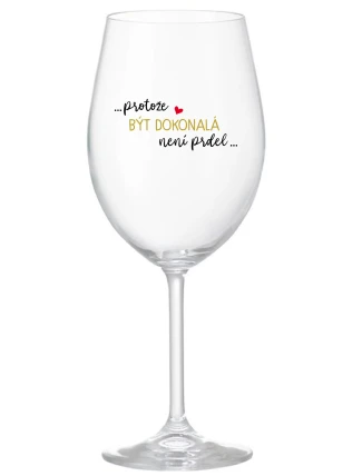 ...PROTOŽE BÝT DOKONALÁ NENÍ PRDEL... - čirá sklenice na víno 350 ml