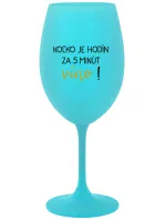 KOĽKO JE HODÍN? ZA 5 MINÚT VÍNO! - tyrkysový pohár na víno 350 ml
