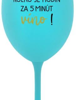 KOĽKO JE HODÍN? ZA 5 MINÚT VÍNO! - tyrkysový pohár na víno 350 ml