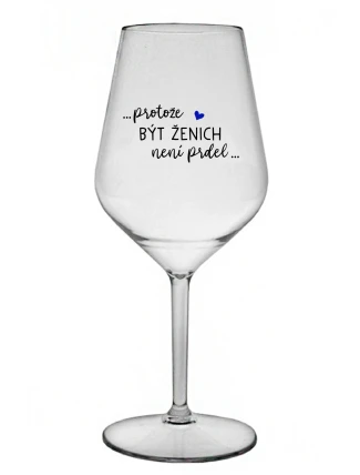 ...PROTOŽE BÝT ŽENICH NENÍ PRDEL... - čirá nerozbitná sklenice na víno 470 ml