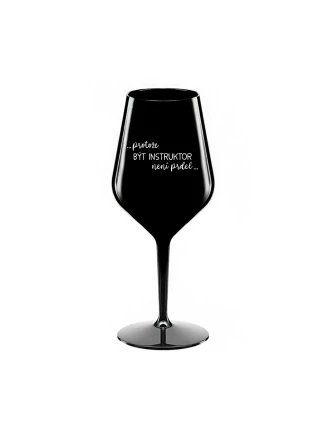 PROTOŽE BÝT INSTRUKTOR NENÍ PRDEL - černá nerozbitná sklenice na víno 470 ml