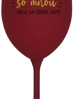 KTO NEPIJE SO MNOU...NECH SA OŽERIE SÁM! - bordovy pohár na víno 350 ml