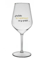 ...PRETOŽE BYŤ NORMÁLNY NIE JE PRDEL... - priehľadný nerozbitný pohár na víno 470 ml ...PRETOŽE BYŤ NORMÁLNY NIE JE PRDEL... - priehľadný nerozbitný pohár na víno 470 ml