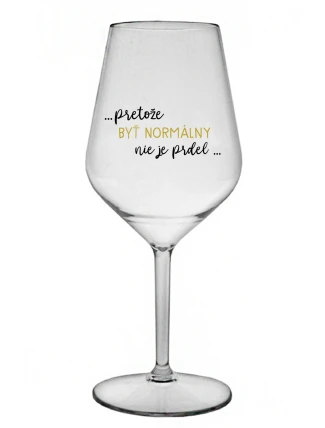 ...PRETOŽE BYŤ NORMÁLNY NIE JE PRDEL... - priehľadný nerozbitný pohár na víno 470 ml ...PRETOŽE BYŤ NORMÁLNY NIE JE PRDEL... - priehľadný nerozbitný pohár na víno 470 ml
