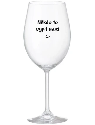 NĚKDO TO VYPÍT MUSÍ - čirá sklenice na víno 350 ml NĚKDO TO VYPÍT MUSÍ - čirá sklenice na víno 350 ml
