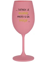 ...TATÍNEK JE MIMO, PROTO SI DÁ VÍNO... - růžová sklenice na víno 350 ml