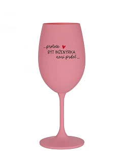 PROTOŽE BÝT INŽENÝRKA NENÍ PRDEL - růžová sklenice na víno 350 ml