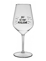 ALE UŽ FAKT POSLEDNÍ - čirá nerozbitná sklenice na víno 470 ml