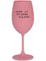 ...PRETOŽE BYŤ DOKTOR NIE JE PRDEL... - ružový pohár na víno 350 ml ...PRETOŽE BYŤ DOKTOR NIE JE PRDEL... - ružový pohár na víno 350 ml