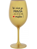 VE VÍNĚ JE PRAVDA...ALE AŽ NA DNĚ, MRŠKA! - zlatá sklenice na víno 350 ml