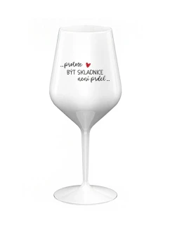 PROTOŽE BÝT SKLADNICE NENÍ PRDEL - bílá nerozbitná sklenice na víno 470 ml
