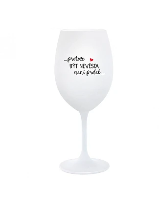 ...PROTOŽE BÝT NEVĚSTA NENÍ PRDEL... - bílá  sklenice na víno 350 ml