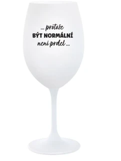 ...PROTOŽE BÝT NORMÁLNÍ NENÍ PRDEL... - bílá sklenice na víno 350 ml