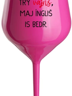 VEN AJ HEF TRÝ VAJNS, MAJ ÍNGLIŠ IS BEDR. - růžový nerozbitný pohár na víno 470 ml