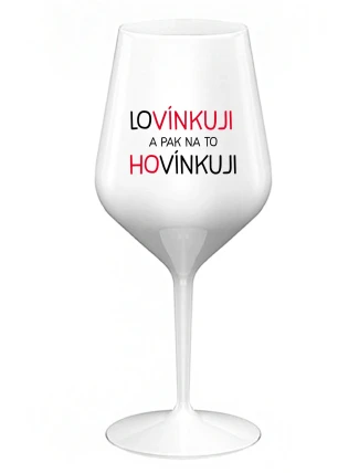 LOVÍNKUJI A PAK NA TO HOVÍNKUJI - bílá nerozbitná sklenice na víno 470 ml LOVÍNKUJI A PAK NA TO HOVÍNKUJI - bílá nerozbitná sklenice na víno 470 ml