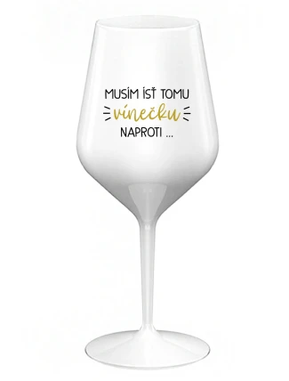 MUSÍM ÍSŤ TOMU VÍNEČKU NAPROTI... - biely nerozbitný pohár na víno 470 ml