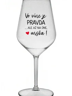 VO VÍNE JE PRAVDA...ALE AŽ NA DNE, MRŠKA! - priehľadný nerozbitný pohár na víno 470 ml